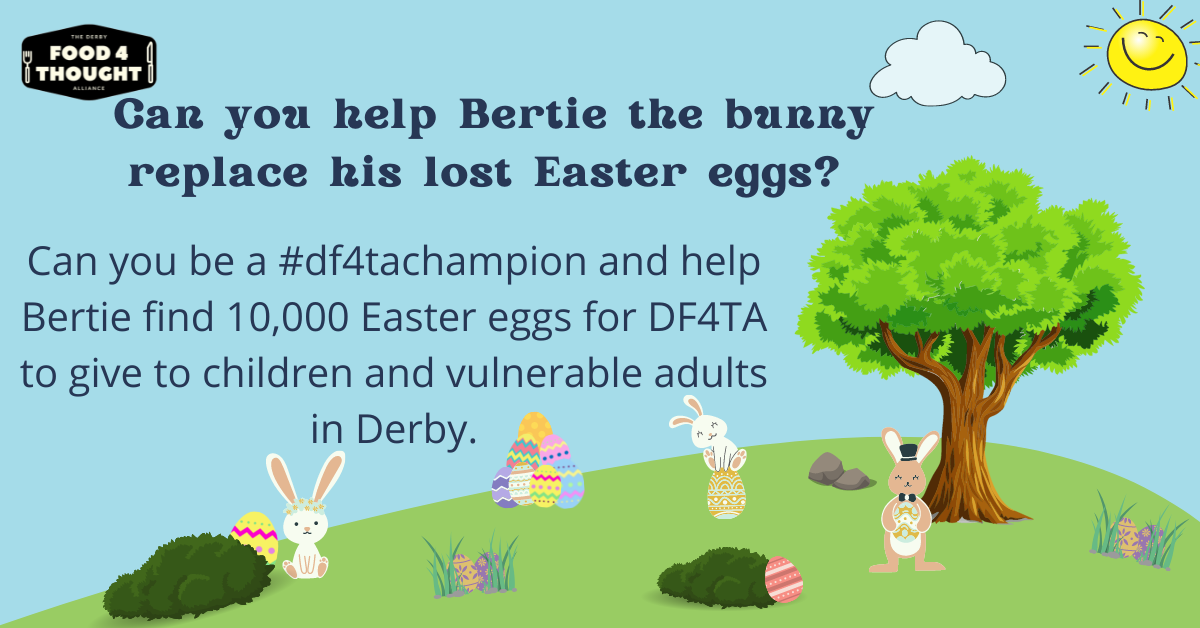 Picture of rabbits with Easter eggs & text reading: Can you help Bertie the bunny replace his lost Easter eggs? Can you be a #df4tachampion and help Bertie find 10,000 Easter eggs for DF4TA to give to children and vulnerable adults in Derby?